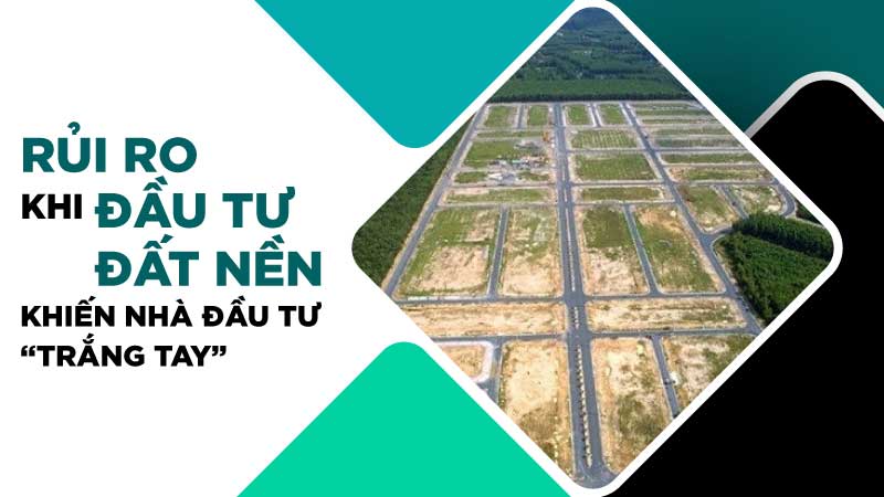 Những rủi ro có thể gặp phải khi đầu tư đất nền khiến nhà đầu tư thiệt hại